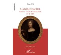 Madame Dacier, femme et savante du Grand Siècle: (1645 - 1720)
