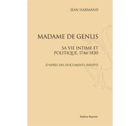 Madame De Genlis, Sa Vie Intime Et Politique, 1746-1830 - D'après Des Documents Inédits