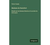 Madame de Hautefort: Études sur les femmes illustres et la societe du XVII siecle