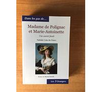 Madame de Polignac et Marie-Antoinette: Une amitié fatale