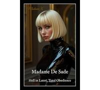 Madame De Sade: Hell in Latex, Total Obedience: BDSM Erotica of Female Domination, Rubber Fetish, and Slave Training