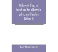 Madame De Stae¿L, Her Friends And Her Influence In Politics And Literature (Volume I)