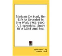 Madame de Stael, Her Life as Revealed in Her Work 1766-1800: A Biographical Study of a Mind and Soul Larg, David Glass (Auteur)