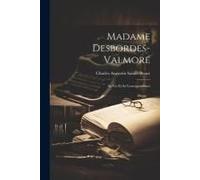 Madame Desbordes-Valmore: Sa Vie Et Sa Correspondance