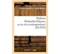 Madame Desbordes-Valmore, sa vie et sa correspondance Charles-Augustin Sainte-Beuve (Auteur)