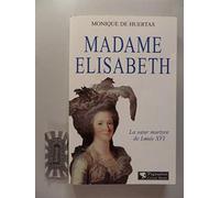Madame Elisabeth : La soeur martyre de Louis XVI