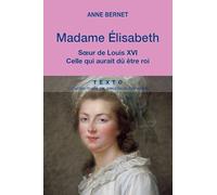 Madame Élisabeth: Sœur de Louis XVI celle qui aurait dû être roi