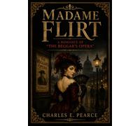 MADAME FLIRT: A ROMANCE OF “THE BEGGAR’S OPERA”