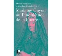 Madame Guyon Ou L'inquiétude De La Liberté - Critique, Mystique Et Politique Au Xviie Siècle