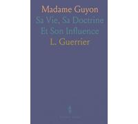 Madame Guyon: Sa Vie, Sa Doctrine Et Son Influence