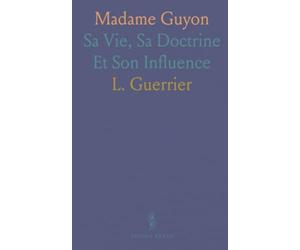 Madame Guyon: Sa Vie, Sa Doctrine Et Son Influence