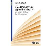 Madame, Je Veux Apprendre À Lire - Mise En Place Et Éthique D'un Atelier De Lecture