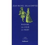 Jean-Michel Delacomptée – Madame la Cour la Mort – Essai – Broché – Gallimard