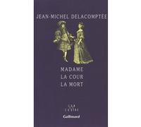 Jean-Michel Delacomptée – Madame la Cour la Mort – Essai – Broché – Gallimard