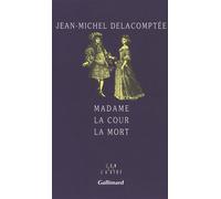 Jean-Michel Delacomptée – Madame la Cour la Mort – Essai – Broché – Gallimard