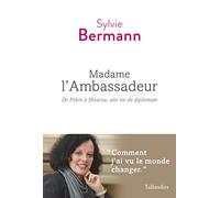 Madame l'ambassadeur: De Pékin à Moscou, une vie de diplomate
