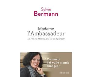 Madame l'ambassadeur: De Pékin à Moscou, une vie de diplomate