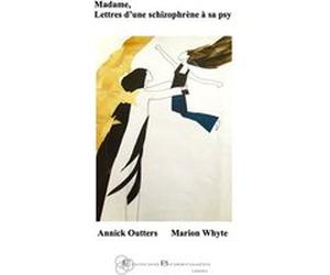 Madame, lettres d'une schizophrène à sa psy Annick Outters (Auteur), Marion Whyte (Auteur)