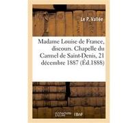 Madame Louise de France, discours. Chapelle du Carmel de Saint-Denis, 21 décembre 1887 Le P. Vallée (Auteur)