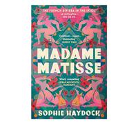 Madame Matisse: The story of three remarkable, resilient women and the artist who changed their lives