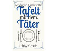Madame Pompette Tafelt mit dem Täter: Ein Cozy Mystery