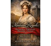 Madame Royale: Daughter of Versailles, Prisoner of France