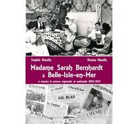 Madame Sarah Bernhardt à Belle-Isle-En-Mer : à travers les presse et autres écrits 1894-1923