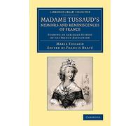 Madame Tussaud's Memoirs and Reminiscences of France: Forming An Abridged History Of The French Revolution (Cambridge Library Collection - European History)
