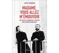 Madame, vous allez m'émouvoir: Une famille française à travers deux guerres mondiales