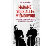 Madame, vous allez m'émouvoir: Une famille française à travers deux guerres mondiales