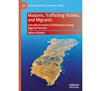 Madams, Trafficking Victims, and Migrants: Everyday Practices of Resistance among Nigerian Women