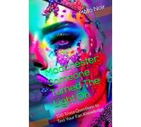 Madchester : Someone Turned The Light On: 100 Trivia Questions To Test Your Fan Knowledge (100 Trivia Questions About Your Favorite Bands)