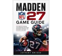 MADDEN NFL 27 GAME GUIDE: The Ultimate Playbook for Dominating Offense, Shutting Down Opponents, Building Championship Dynasties, and Mastering Every Competitive Mode