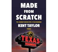Made From Scratch: The Legendary Success Story of Texas Roadhouse