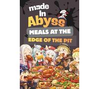 Made In Abyss: Meals At The Edge of The Pit: Food Made For The Descent: Recipes Inspired By Survival, Fire, And Quiet Courage