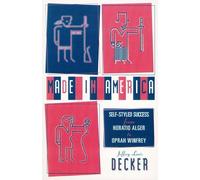 Made In America: Self-Styled Success from Horatio Alger to Oprah Winfrey by Jeffrey Louis Decker (1997-10-22)