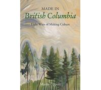 Made In British Columbia: Eight Ways Of Making Culture