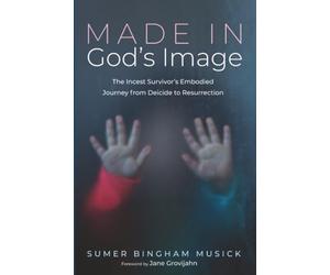 Made in God's Image: The Incest Survivor's Embodied Journey from Deicide to Resurrection