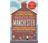Made in Manchester: A People’s History of the City That Shaped the Modern World