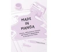 Made in Manga: Storia, diffusione e tecnica del fumetto giapponese in Europa e in Italia