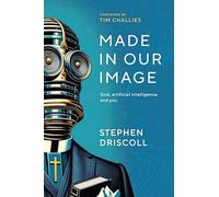 Made in Our Image: God, artificial intelligence and you