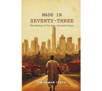 MADE IN SEVENTY THREE: The making of the man, Emioshor Itoya