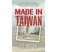 Made in Taiwan: A Naïve American's Chaotic Journey to Manhood in an Exotic Culture During Radical Times