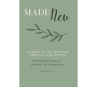 Made New: A Devotional Journey of Renewal, Not Reinvention: Learning to Live From What Christ Has Already Done