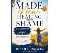 MADE NEW: HEALING FROM SHAME: A 30-Day Devotional Book for Women Finding Freedom From Shame and Broken Identity - God's Radical, Relentless Grace Meets Your Most Hidden Story and Calls You