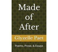Made of After: Poems, Prose, & Essays