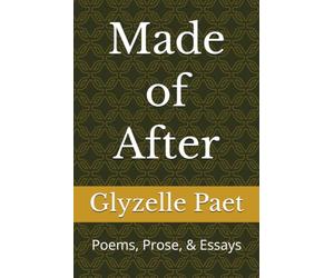 Made of After: Poems, Prose, & Essays
