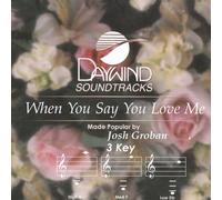 Made Popular By: Josh Groban - When You Say You Love Me [Accompaniment/Performance Track]
