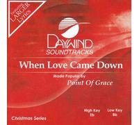 Made Popular By: Point Of Grace - When Love Came Down [Accompaniment/Performance Track]
