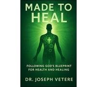Made to Heal: Following God's Blueprint for Health and Healing